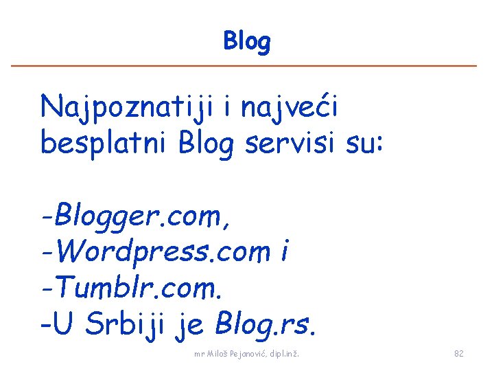 Blog Najpoznatiji i najveći besplatni Blog servisi su: -Blogger. com, -Wordpress. com i -Tumblr.