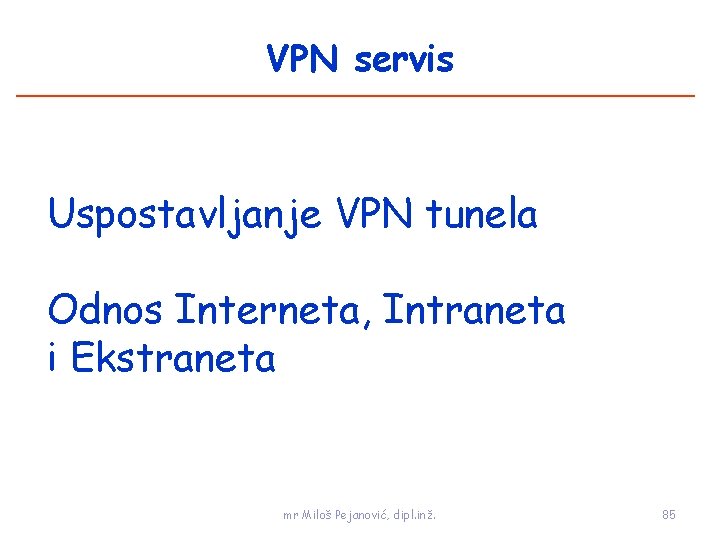 VPN servis Uspostavljanje VPN tunela Odnos Interneta, Intraneta i Ekstraneta mr Miloš Pejanović, dipl.