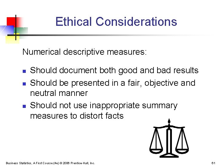 Ethical Considerations Numerical descriptive measures: n n n Should document both good and bad