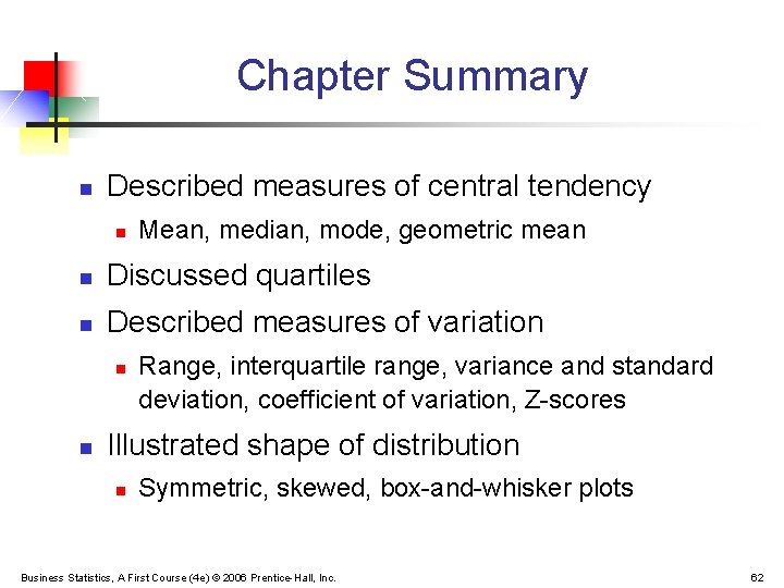 Chapter Summary n Described measures of central tendency n Mean, median, mode, geometric mean
