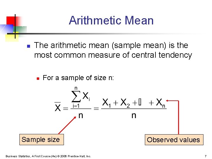 Arithmetic Mean n The arithmetic mean (sample mean) is the most common measure of