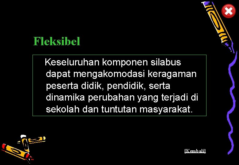 Fleksibel Keseluruhan komponen silabus dapat mengakomodasi keragaman peserta didik, pendidik, serta dinamika perubahan yang