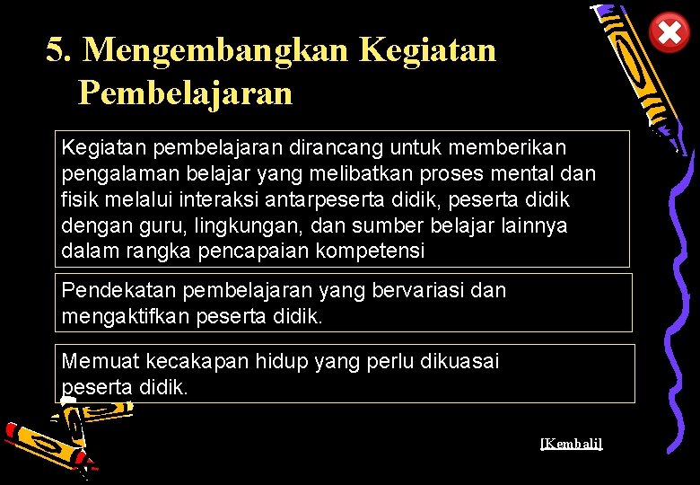 5. Mengembangkan Kegiatan Pembelajaran Kegiatan pembelajaran dirancang untuk memberikan pengalaman belajar yang melibatkan proses