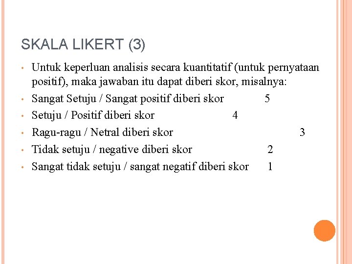 SKALA LIKERT (3) • • • Untuk keperluan analisis secara kuantitatif (untuk pernyataan positif),