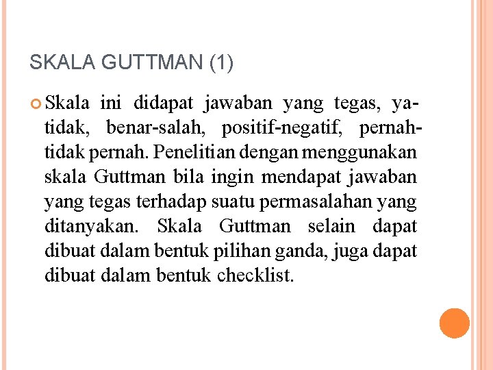 SKALA GUTTMAN (1) Skala ini didapat jawaban yang tegas, yatidak, benar-salah, positif-negatif, pernahtidak pernah.