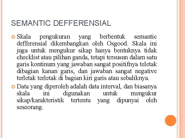 SEMANTIC DEFFERENSIAL Skala pengukuran yang berbentuk semantic defferensial dikembangkan oleh Osgood. Skala ini juga