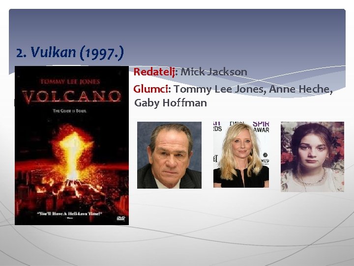 2. Vulkan (1997. ) Redatelj: Mick Jackson Glumci: Tommy Lee Jones, Anne Heche, Heche.
