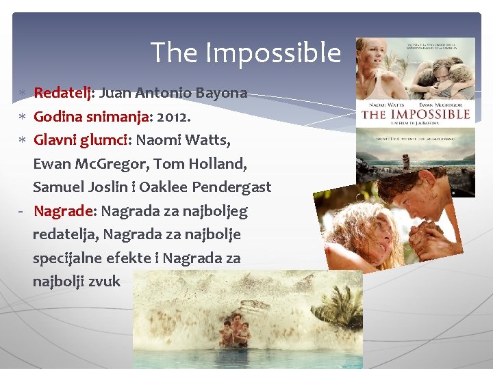 The Impossible Redatelj: Juan Antonio Bayona Godina snimanja: 2012. Glavni glumci: Naomi Watts, Ewan