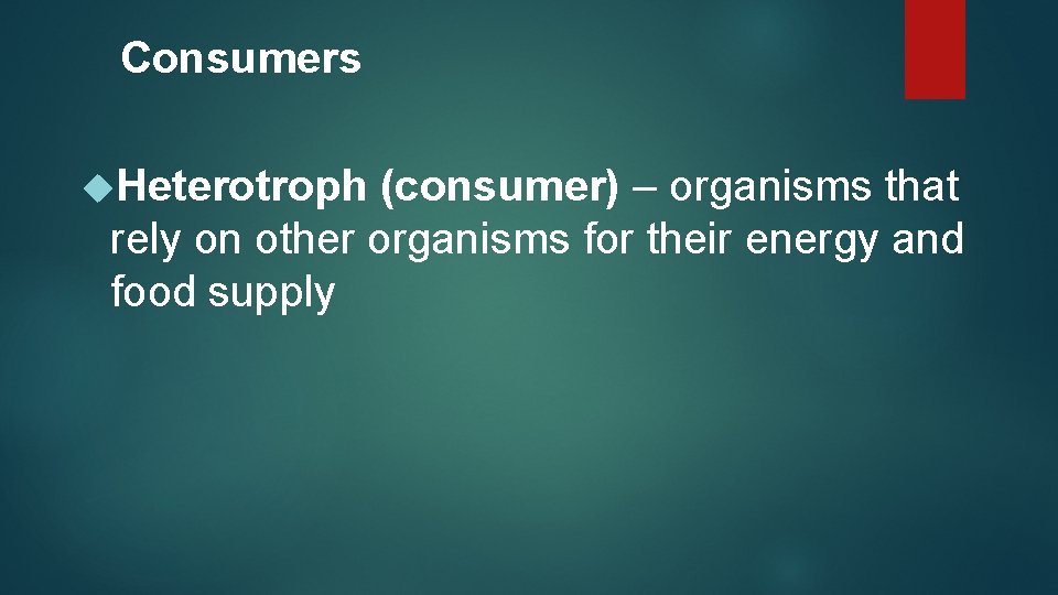 Consumers Heterotroph (consumer) – organisms that rely on other organisms for their energy and
