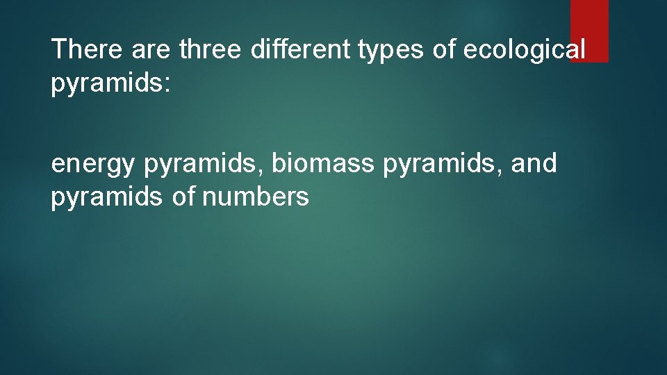 There are three different types of ecological pyramids: energy pyramids, biomass pyramids, and pyramids