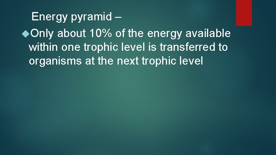 Energy pyramid – Only about 10% of the energy available within one trophic level