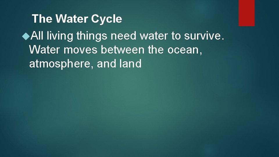 The Water Cycle All living things need water to survive. Water moves between the