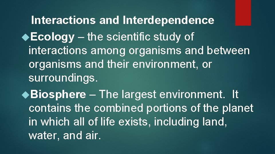 Interactions and Interdependence Ecology – the scientific study of interactions among organisms and between