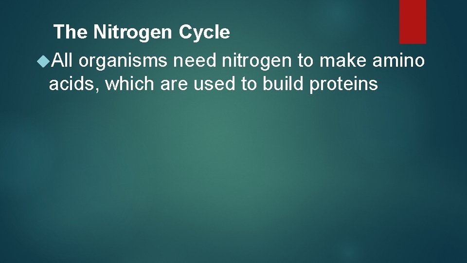 The Nitrogen Cycle All organisms need nitrogen to make amino acids, which are used