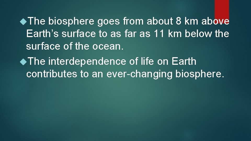  The biosphere goes from about 8 km above Earth’s surface to as far