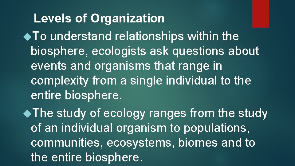 Levels of Organization To understand relationships within the biosphere, ecologists ask questions about events