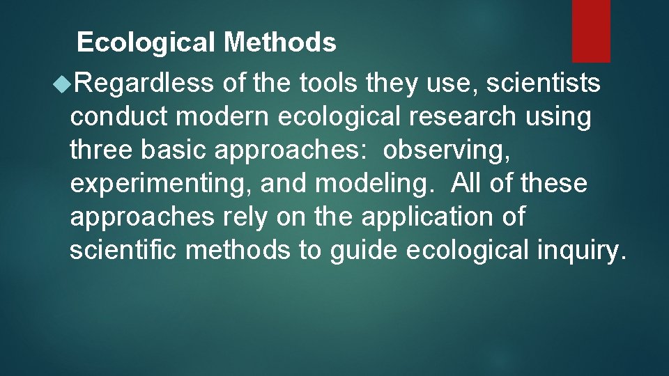 Ecological Methods Regardless of the tools they use, scientists conduct modern ecological research using