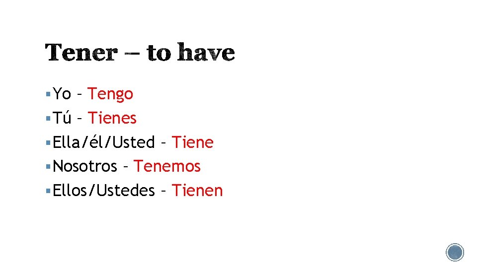 § Yo – Tengo § Tú – Tienes § Ella/él/Usted – Tiene § Nosotros