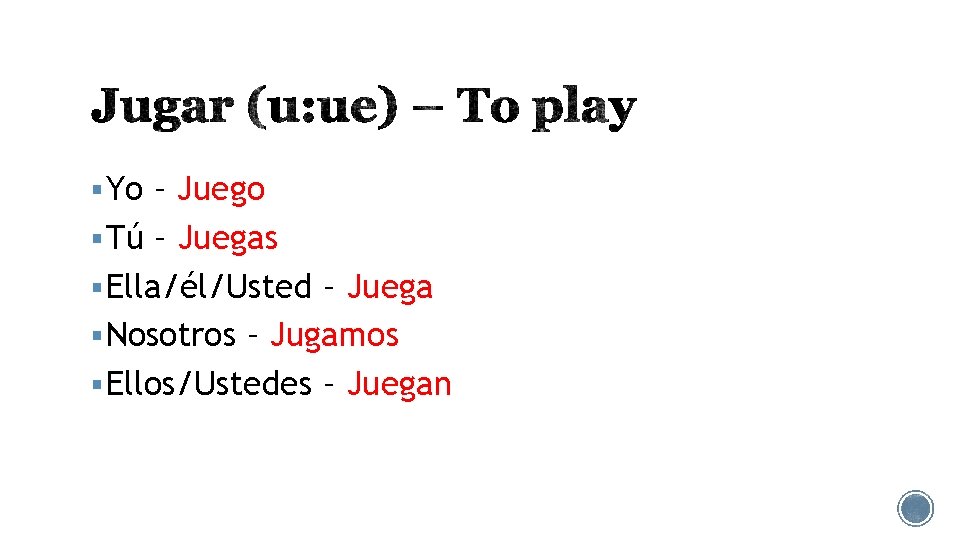 § Yo – Juego § Tú – Juegas § Ella/él/Usted – Juega § Nosotros