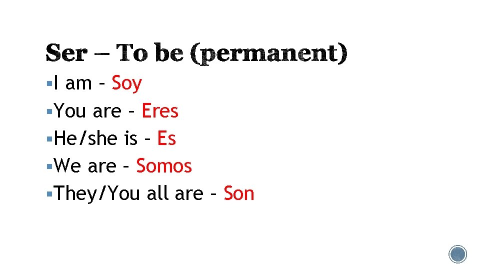 §I am – Soy §You are – Eres §He/she is – Es §We are