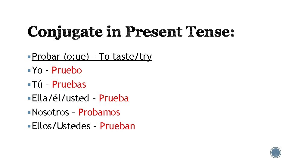 § Probar (o: ue) – To taste/try § Yo - Pruebo § Tú –
