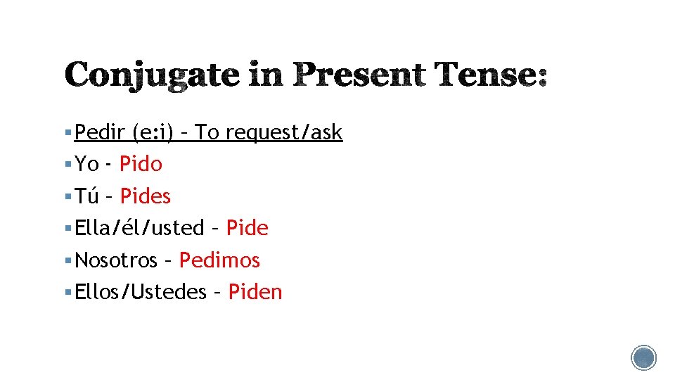 § Pedir (e: i) – To request/ask § Yo - Pido § Tú –