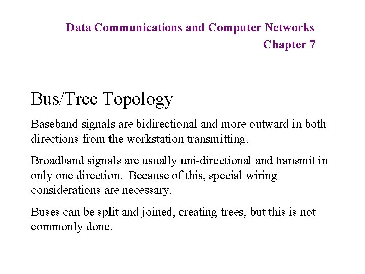 Data Communications and Computer Networks Chapter 7 Bus/Tree Topology Baseband signals are bidirectional and