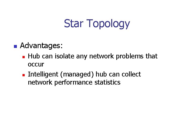 Star Topology n Advantages: n n Hub can isolate any network problems that occur