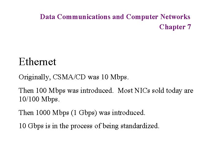 Data Communications and Computer Networks Chapter 7 Ethernet Originally, CSMA/CD was 10 Mbps. Then