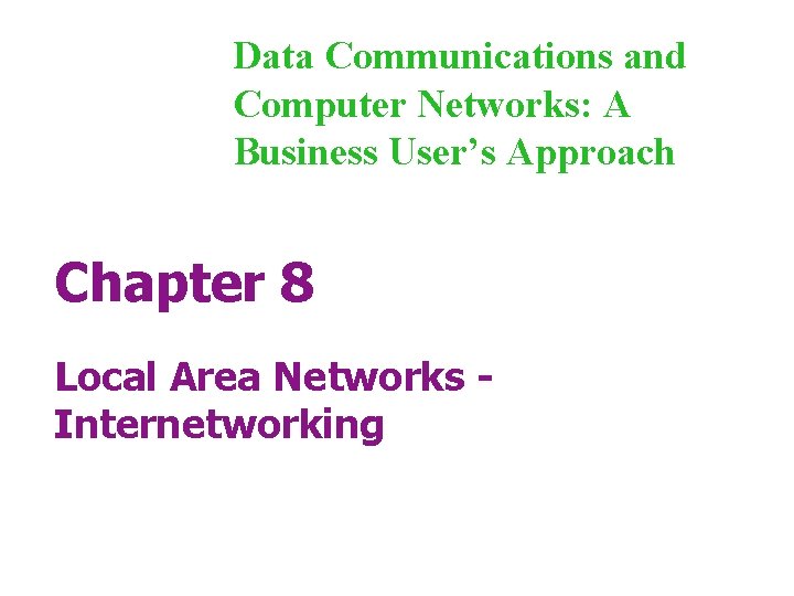 Data Communications and Computer Networks: A Business User’s Approach Chapter 8 Local Area Networks