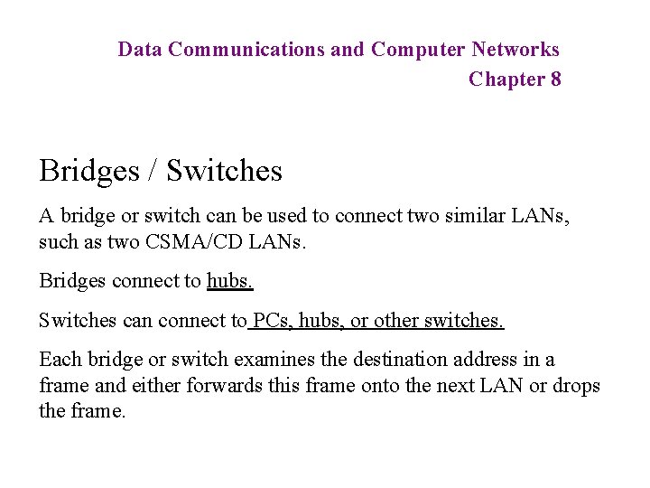 Data Communications and Computer Networks Chapter 8 Bridges / Switches A bridge or switch