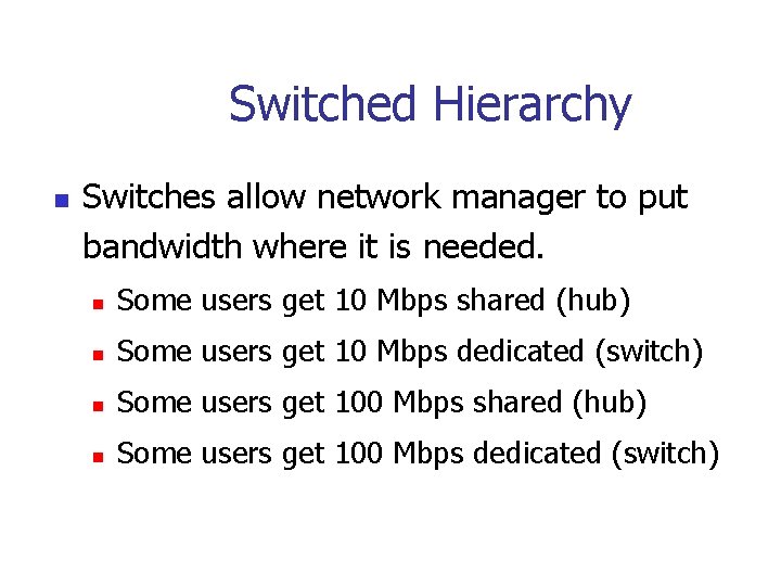 Switched Hierarchy n Switches allow network manager to put bandwidth where it is needed.