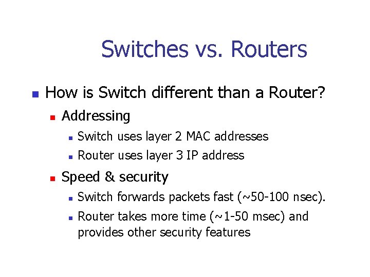 Switches vs. Routers n How is Switch different than a Router? n n Addressing