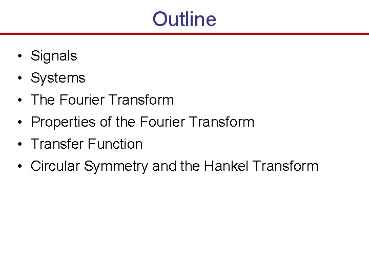 Outline • Signals • Systems • The Fourier Transform • Properties of the Fourier
