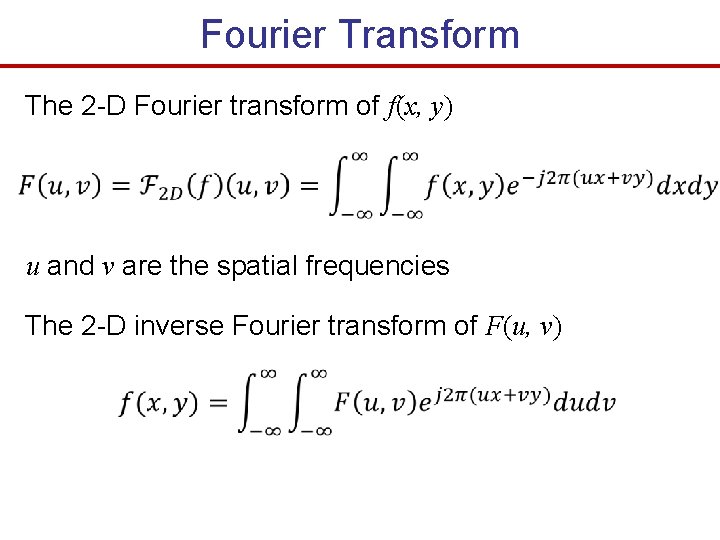 Fourier Transform The 2 -D Fourier transform of f(x, y) u and v are