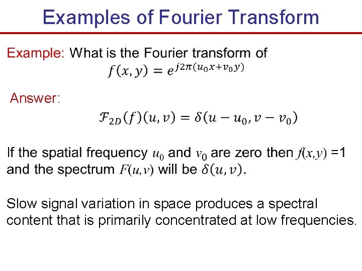 Examples of Fourier Transform Answer: Slow signal variation in space produces a spectral content
