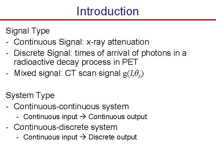 Introduction Signal Type - Continuous Signal: x-ray attenuation - Discrete Signal: times of arrival