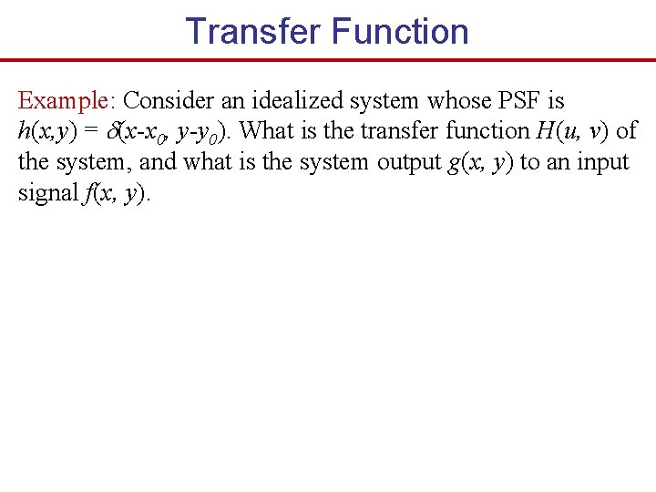 Transfer Function Example: Consider an idealized system whose PSF is h(x, y) = (x-x