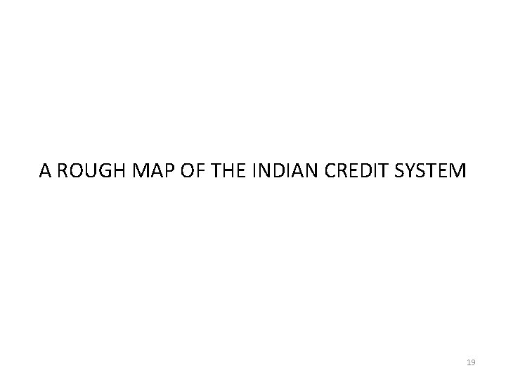 A ROUGH MAP OF THE INDIAN CREDIT SYSTEM 19 