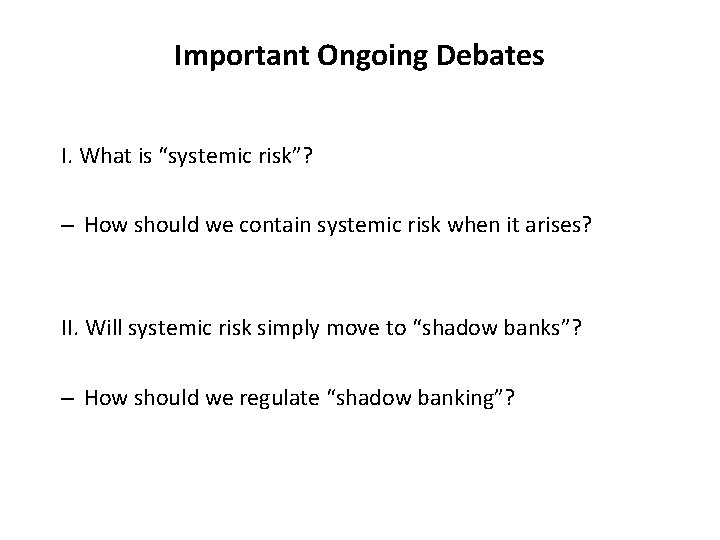 Important Ongoing Debates I. What is “systemic risk”? – How should we contain systemic