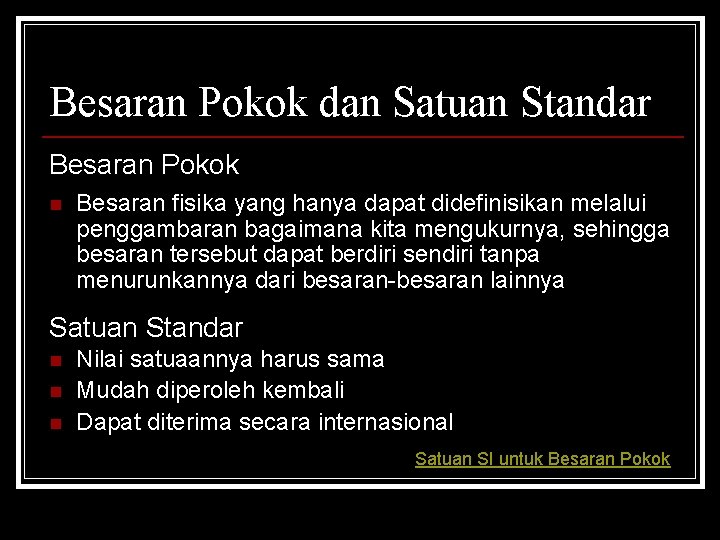 Besaran Pokok dan Satuan Standar Besaran Pokok n Besaran fisika yang hanya dapat didefinisikan