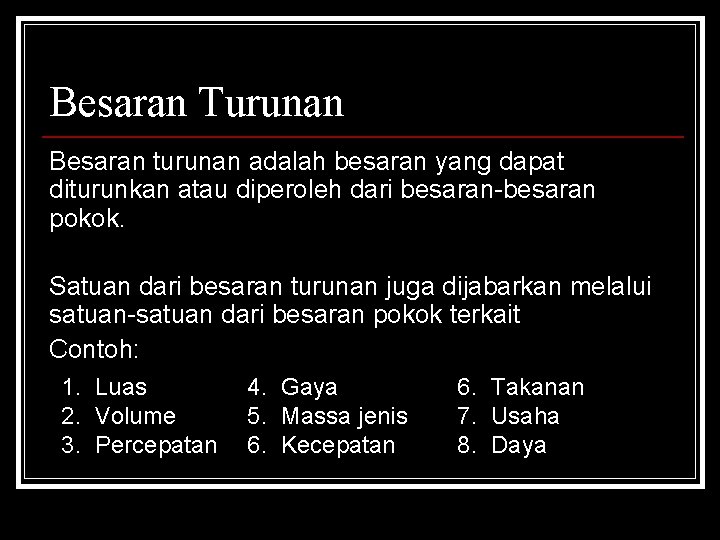 Besaran Turunan Besaran turunan adalah besaran yang dapat diturunkan atau diperoleh dari besaran-besaran pokok.