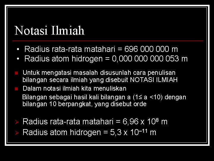 Notasi Ilmiah • Radius rata-rata matahari = 696 000 m • Radius atom hidrogen