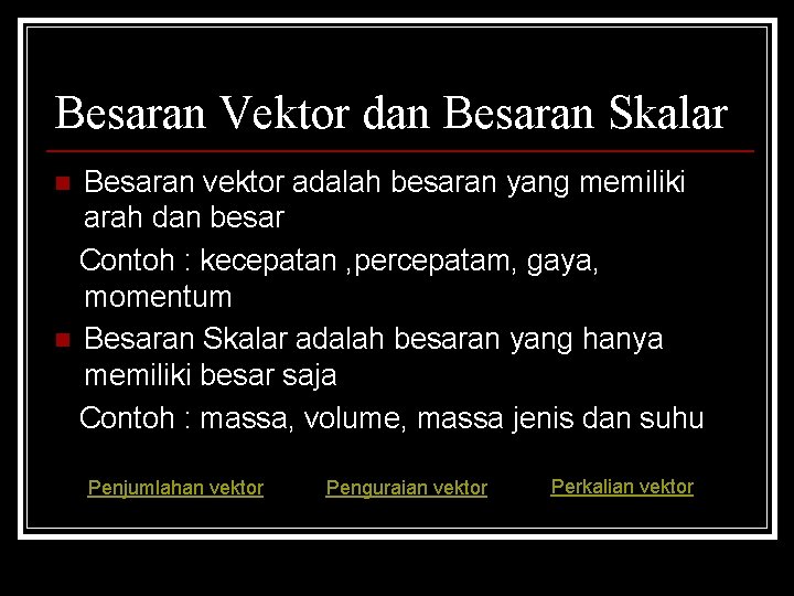 Besaran Vektor dan Besaran Skalar Besaran vektor adalah besaran yang memiliki arah dan besar