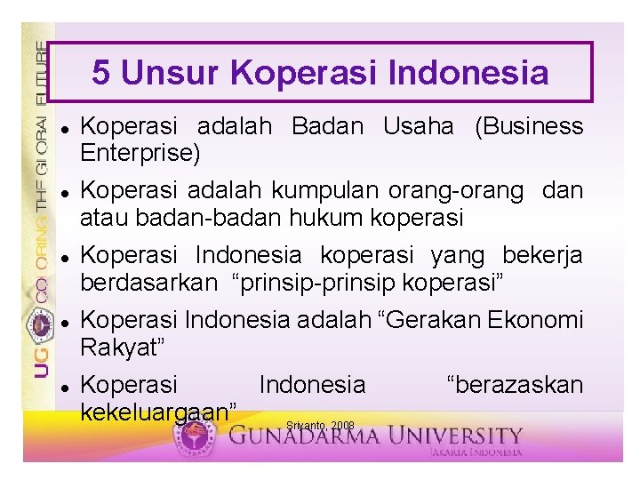 5 Unsur Koperasi Indonesia Koperasi adalah Badan Usaha (Business Enterprise) Koperasi adalah kumpulan orang-orang