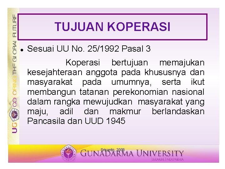 TUJUAN KOPERASI Sesuai UU No. 25/1992 Pasal 3 Koperasi bertujuan memajukan kesejahteraan anggota pada