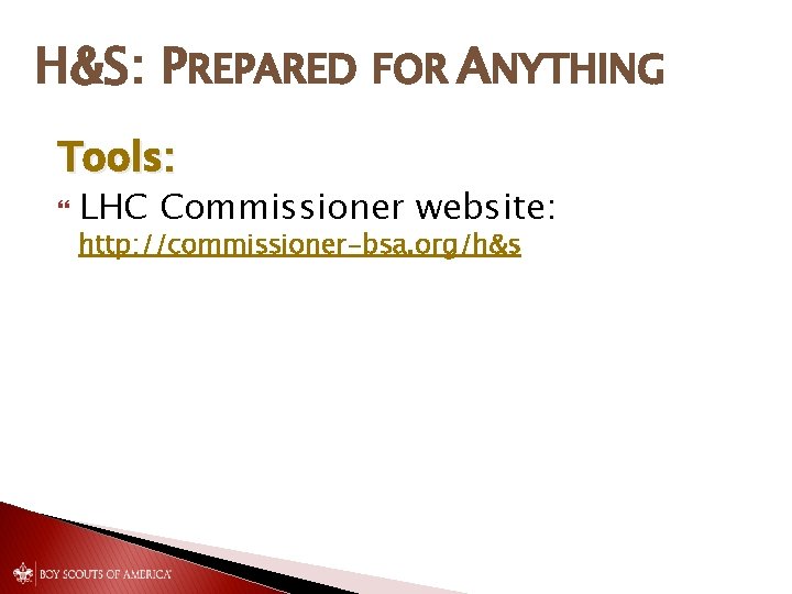 H&S: PREPARED FOR ANYTHING Tools: LHC Commissioner website: http: //commissioner-bsa. org/h&s 