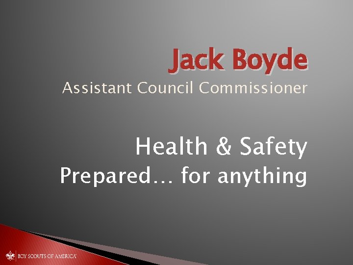 Jack Boyde Assistant Council Commissioner Health & Safety Prepared… for anything 