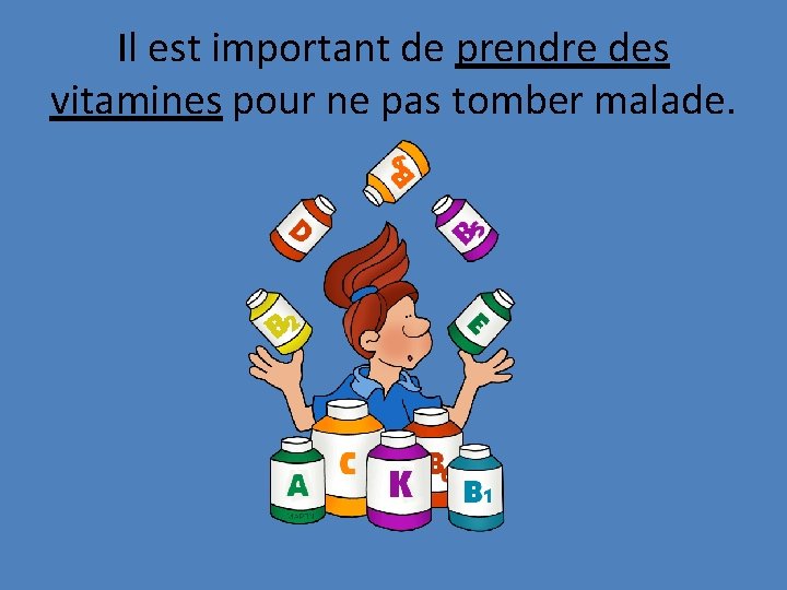 Il est important de prendre des vitamines pour ne pas tomber malade. 