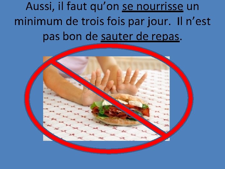 Aussi, il faut qu’on se nourrisse un minimum de trois fois par jour. Il